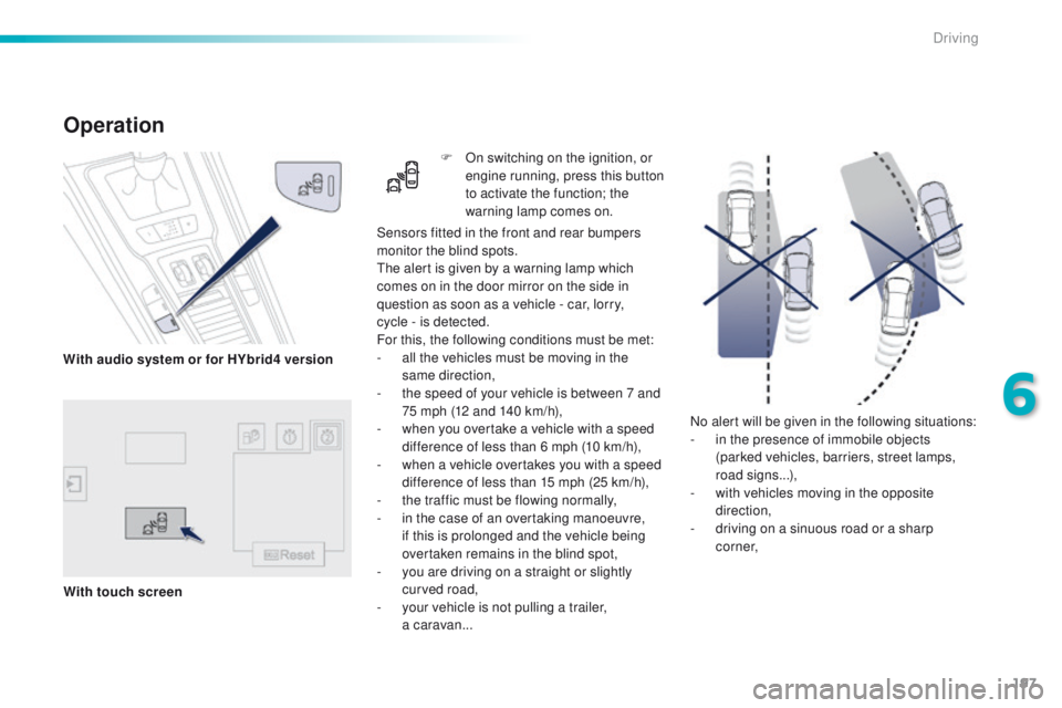Peugeot 508 2016  Owners Manual 197
508_en_Chap06_conduite_ed01-2016
No alert will be given in the following situations:
- i n the presence of immobile objects 
(parked vehicles, barriers, street lamps, 
road signs...),
-
 
w
 ith v