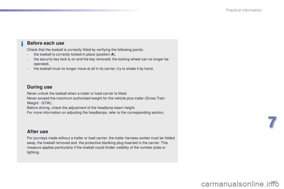 Peugeot 508 2016  Owners Manual 207
508_en_Chap07_info-pratiques_ed01-2016
Before each use
Check that the towball is correctly fitted by verifying the following points:
- t he towball is correctly locked in place (position A ),
-
 
