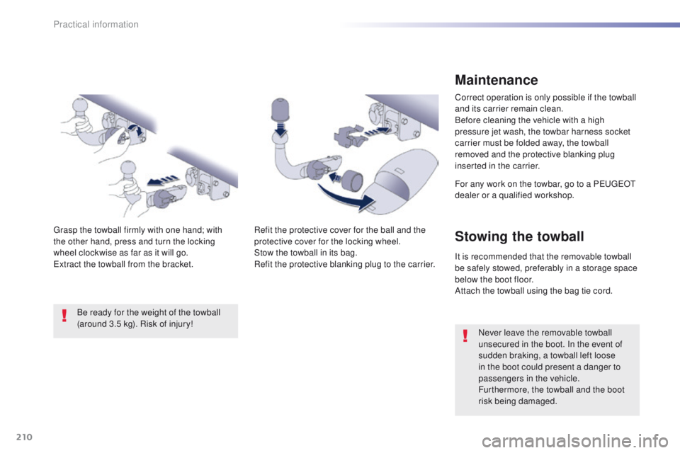 Peugeot 508 2016  Owners Manual 210
508_en_Chap07_info-pratiques_ed01-2016
Maintenance
Correct operation is only possible if the towball 
and its carrier remain clean.
Before cleaning the vehicle with a high 
pressure jet wash, the 