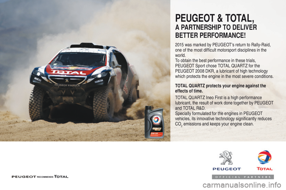 Peugeot 508 2016  Owners Manual 508_en_Chap07_info-pratiques_ed01-2016
PEUGEOT & TOTAL,
A PARTNERSHIP TO DELIVER 
BETTER PERFORMANCE!
2015 was marked by PEUGEOT's return to Rally-Raid, 
one of the most difficult motorsport disci