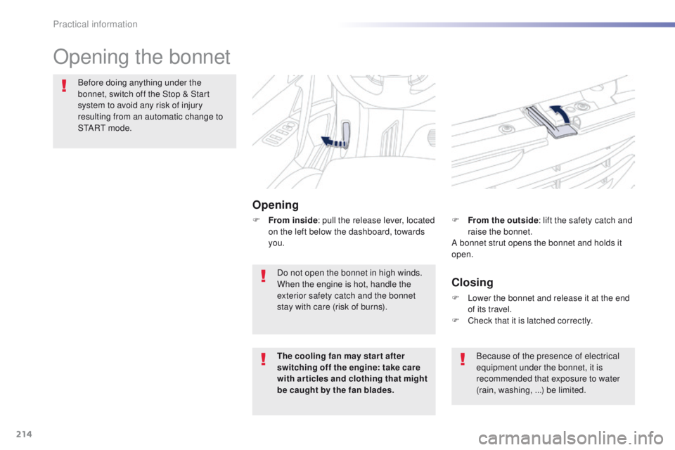 Peugeot 508 2016  Owners Manual 214
508_en_Chap07_info-pratiques_ed01-2016
Opening the bonnet
Opening
Before doing anything under the 
bonnet, switch off the Stop & Start 
system to avoid any risk of injury 
resulting from an automa