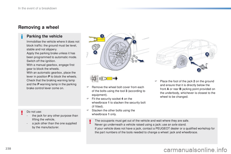 Peugeot 508 2016  Owners Manual 238
508_en_Chap08_en-cas-de-pannes_ed01-2016
F Place the foot of the jack 2 on the ground and ensure that it is directly below the 
front
  A or rear B jacking point provided on 
the underbody, whiche