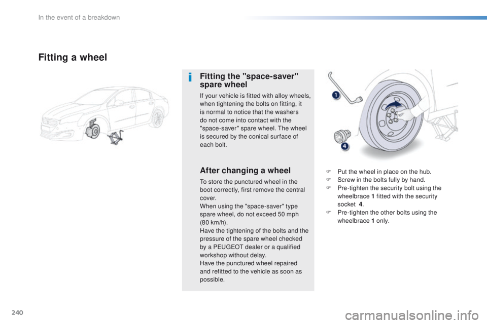 Peugeot 508 2016  Owners Manual 240
508_en_Chap08_en-cas-de-pannes_ed01-2016
Fitting a wheel
Fitting the "space-saver" 
spare wheel
If your vehicle is fitted with alloy wheels, 
when tightening the bolts on fitting, it 
is n