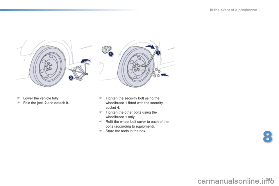 Peugeot 508 2016  Owners Manual 241
508_en_Chap08_en-cas-de-pannes_ed01-2016
F Lower the vehicle fully.
F F old the jack 2 and detach it. F
  ti ghten the security bolt using the 
wheelbrace 1 fitted with the security 
socket
 

4.
