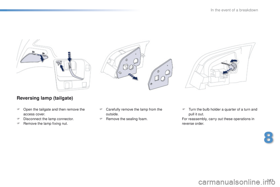 Peugeot 508 2016  Owners Manual 247
508_en_Chap08_en-cas-de-pannes_ed01-2016
Reversing lamp (tailgate)
F Open the tailgate and then remove the access cover.
F
 
D
 isconnect the lamp connector.
F
 
R
 emove the lamp fixing nut. F
 C