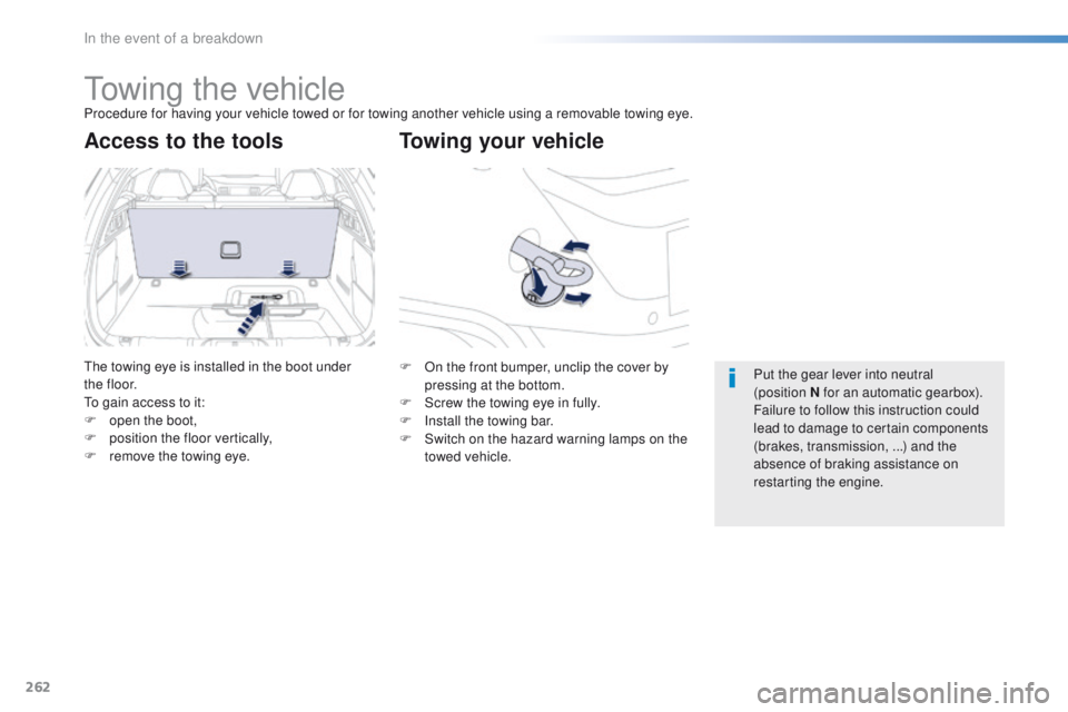 Peugeot 508 2016  Owners Manual 262
508_en_Chap08_en-cas-de-pannes_ed01-2016
towing the vehicleProcedure for having your vehicle towed or for towing another vehicle using a removable towing eye.
Towing your vehicle
Access to the too