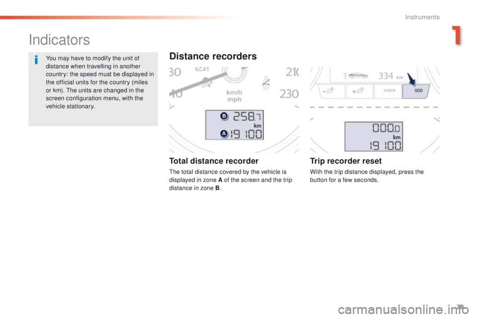 Peugeot 508 2016  Owners Manual 29
508 _en_Chap01_instrument-bord_ed01-2016
Total distance recorder
the total distance covered by the vehicle is 
displayed in zone A of the screen and the trip 
distance in zone B.
Trip recorder rese