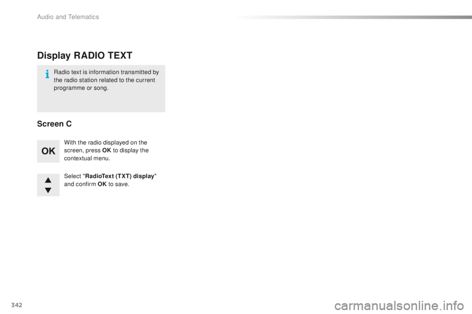 Peugeot 508 2016  Owners Manual 342
508_en_Chap10d_RD5_ed01-2016
Select "RadioText (TXT) display " 
and confirm OK  to save.
With the radio displayed on the 
screen, press OK
 to display the 
contextual menu.
Radio text is i