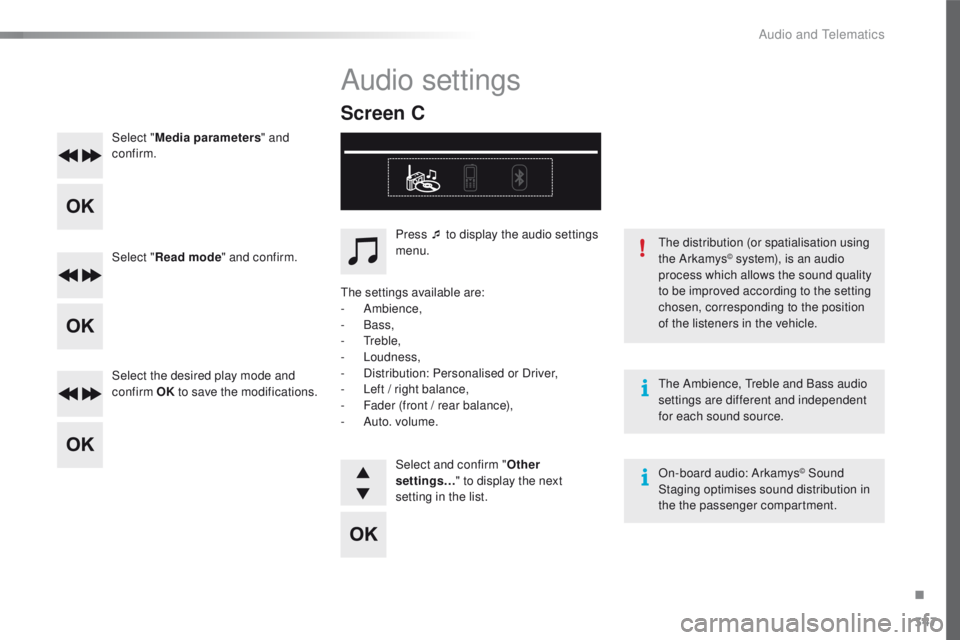 Peugeot 508 2016  Owners Manual 347
508_en_Chap10d_RD5_ed01-2016
Select "Media parameters " and 
confirm.
Select " Read mode " and confirm.
Select the desired play mode and 
confirm  OK to save the modifications.
th
