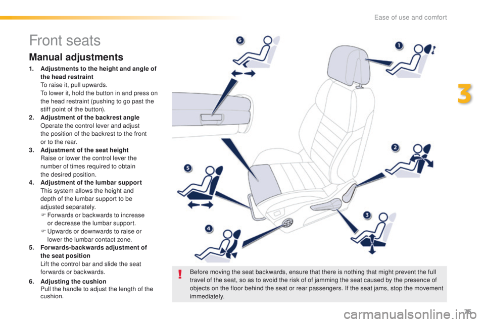 Peugeot 508 2016 Owners Manual 75
508_en_Chap03_ergonomie-et-confort_ed01-2016
Front seats
Manual adjustments
1. Adjustments to the height and angle of the head restraint
t
o r
aise it, pull upwards.
t
o l
ower it, hold th Peugeot 508 2016 Owners Manual 75
508_en_Chap03_ergonomie-et-confort_ed01-2016
Front seats
Manual adjustments
1. Adjustments to the height and angle of the head restraint
t
o r
aise it, pull upwards.
t
o l
ower it, hold th