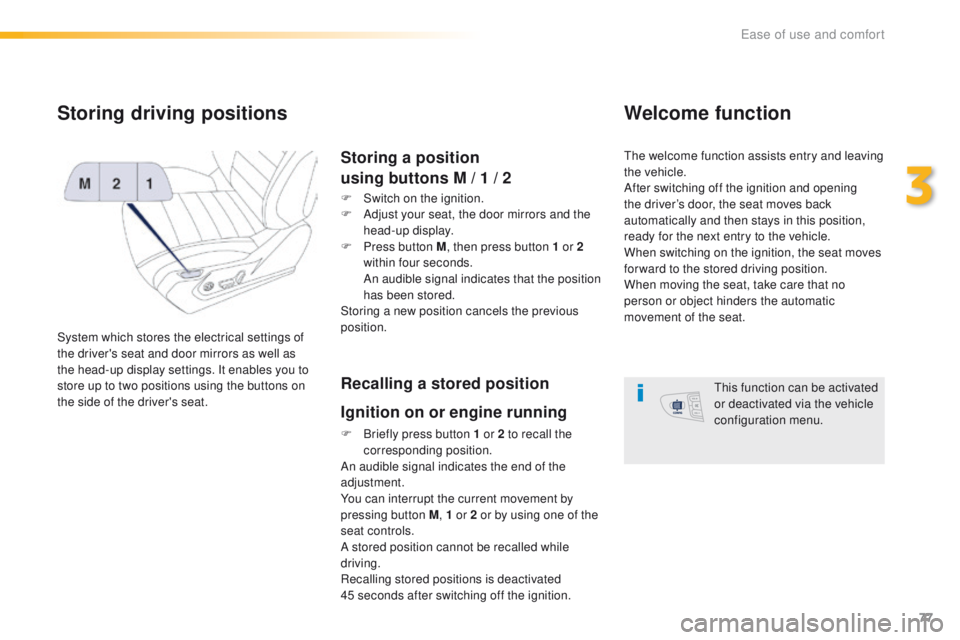 Peugeot 508 2016 Owners Manual 77
508_en_Chap03_ergonomie-et-confort_ed01-2016
Storing driving positions
System which stores the electrical settings of
the driver's seat and door mirrors as well as
the head-up display setting Peugeot 508 2016 Owners Manual 77
508_en_Chap03_ergonomie-et-confort_ed01-2016
Storing driving positions
System which stores the electrical settings of
the driver's seat and door mirrors as well as
the head-up display setting