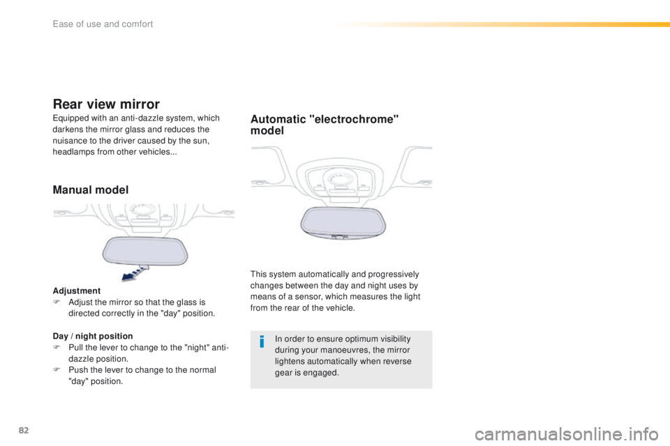 Peugeot 508 2016  Owners Manual 82
508_en_Chap03_ergonomie-et-confort_ed01-2016
Automatic "electrochrome" 
model
this system automatically and progressively 
changes between the day and night uses by 
means of a sensor, whic