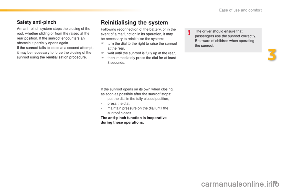 Peugeot 508 2016 Owners Manual - RHD (UK, Australia) 105
Safety anti-pinch
Am anti-pinch system stops the closing of the
roof, whether sliding or from the raised at the
rear position. If the sunroof encounters an
obstacle it partially opens again.
If Peugeot 508 2016 Owners Manual - RHD (UK, Australia) 105
Safety anti-pinch
Am anti-pinch system stops the closing of the
roof, whether sliding or from the raised at the
rear position. If the sunroof encounters an
obstacle it partially opens again.
If