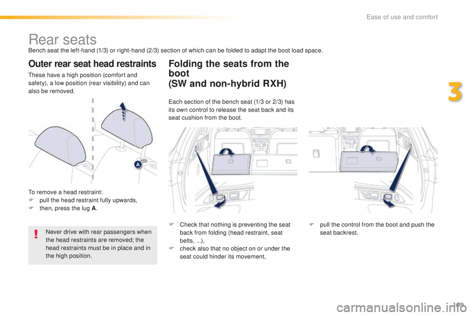 Peugeot 508 2016  Owners Manual - RHD (UK, Australia) 109
Rear seatsBench seat the left-hand (1/3) or right-hand (2/3) section of which can be folded to adapt the boot load space.
Outer rear seat head restraints
these have a high position (comfort and 
s