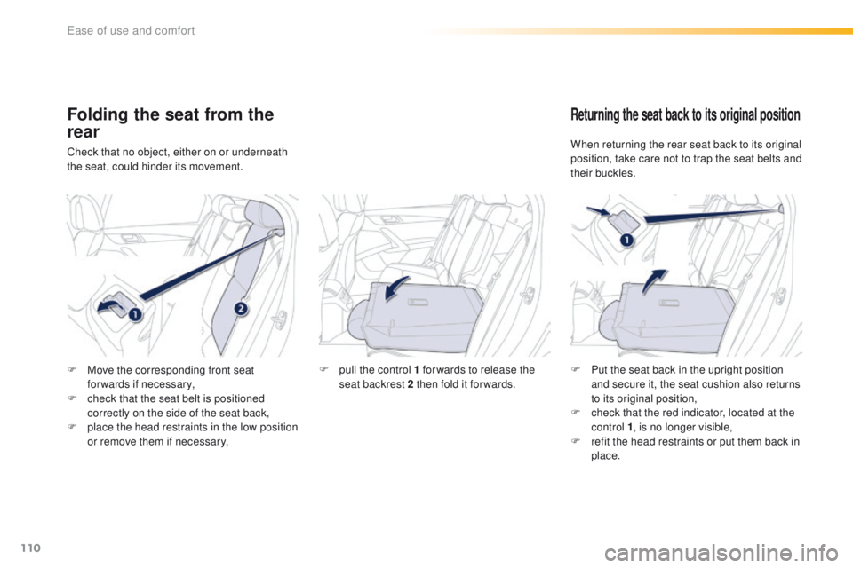 Peugeot 508 2016  Owners Manual - RHD (UK, Australia) 110
Folding the seat from the 
rear
Check that no object, either on or underneath 
the seat, could hinder its movement.
Returning the seat back to its original position
When returning the rear seat ba