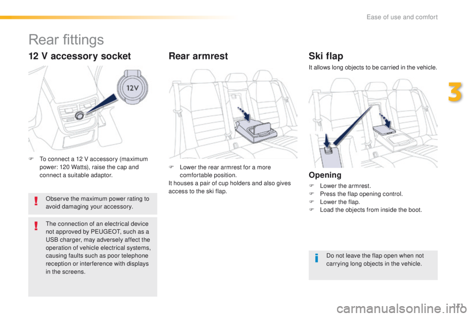 Peugeot 508 2016  Owners Manual - RHD (UK, Australia) 111
Ski flap
It allows long objects to be carried in the vehicle.
Opening
F Lower the armrest.
F P ress the flap opening control.
F
 
L
 ower the flap.
F
 
L
 oad the objects from inside the boot.
Do 