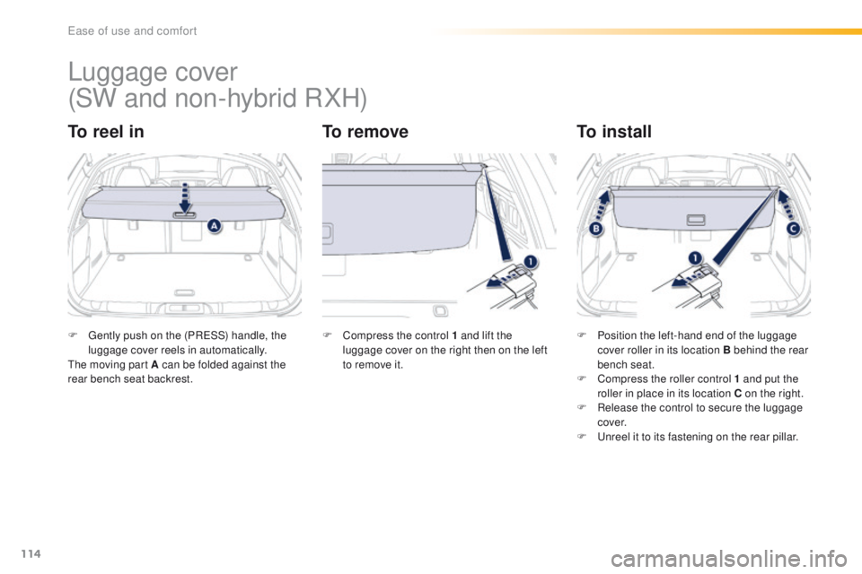 Peugeot 508 2016  Owners Manual - RHD (UK, Australia) 114
Luggage cover
To reel inTo removeTo install
F  gently push on the (PReSS) handle, the 
luggage cover reels in automatically.
th

e moving part A   can be folded against the 
rear bench seat backre
