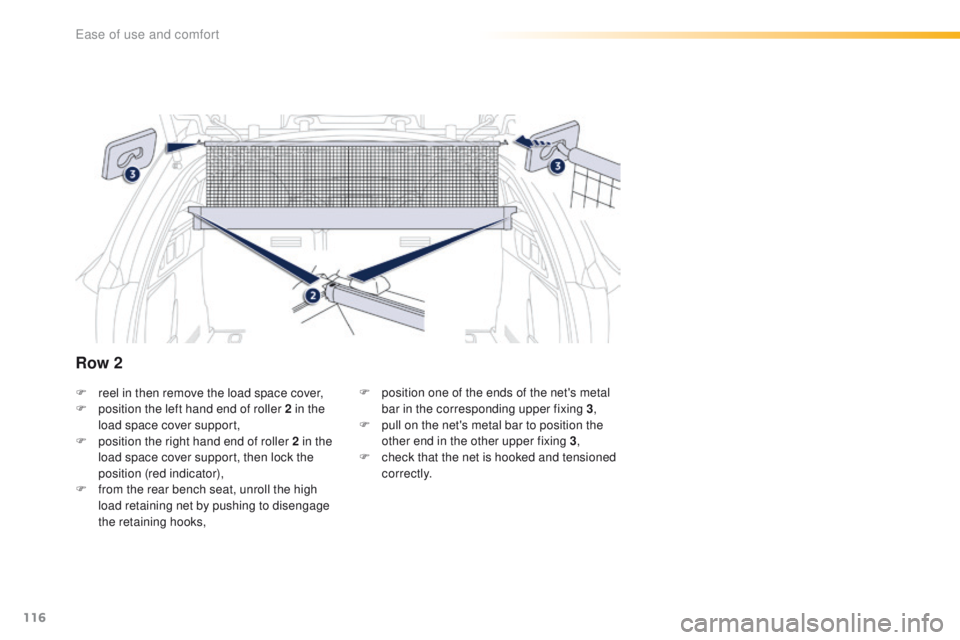 Peugeot 508 2016  Owners Manual - RHD (UK, Australia) 116
F reel in then remove the load space cover,
F p osition the left hand end of roller 2 in the 
load space cover support,
F
 
p
 osition the right hand end of roller 2 in the 
load space cover suppo