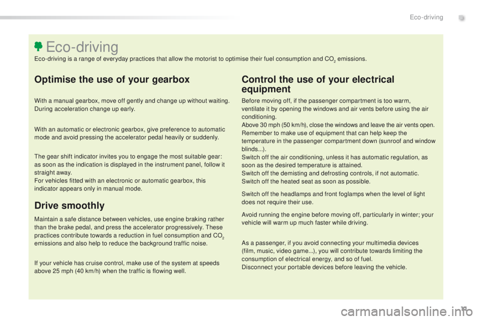 Peugeot 508 2016 Owners Manual - RHD (UK, Australia) 11
Optimise the use of your gearbox
With a manual gearbox, move off gently and change up without waiting.
During acceleration change up early.
With an automatic or electronic gearbox, give preference Peugeot 508 2016 Owners Manual - RHD (UK, Australia) 11
Optimise the use of your gearbox
With a manual gearbox, move off gently and change up without waiting.
During acceleration change up early.
With an automatic or electronic gearbox, give preference