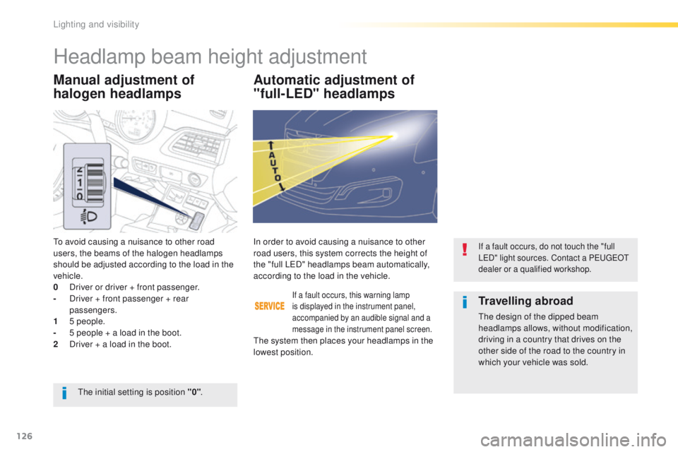 Peugeot 508 2016 Owners Manual - RHD (UK, Australia) 126
Manual adjustment of
halogen headlampsAutomatic adjustment of
"full-LED" headlamps
to avoid causing a nuisance to other road
users, the beams of the halogen headlamps
should be adjuste Peugeot 508 2016 Owners Manual - RHD (UK, Australia) 126
Manual adjustment of
halogen headlampsAutomatic adjustment of
"full-LED" headlamps
to avoid causing a nuisance to other road
users, the beams of the halogen headlamps
should be adjuste