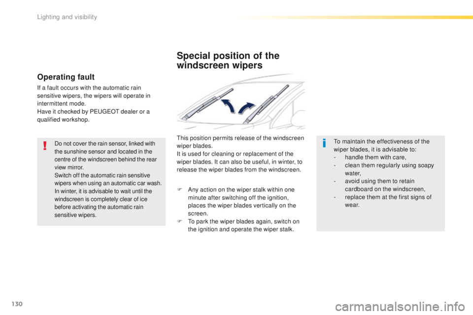 Peugeot 508 2016 Owners Manual - RHD (UK, Australia) 130
Do not cover the rain sensor, linked with
the sunshine sensor and located in the
centre of the windscreen behind the rear
view mirror.
Switch off the automatic rain sensitive
wipers when using Peugeot 508 2016 Owners Manual - RHD (UK, Australia) 130
Do not cover the rain sensor, linked with
the sunshine sensor and located in the
centre of the windscreen behind the rear
view mirror.
Switch off the automatic rain sensitive
wipers when using