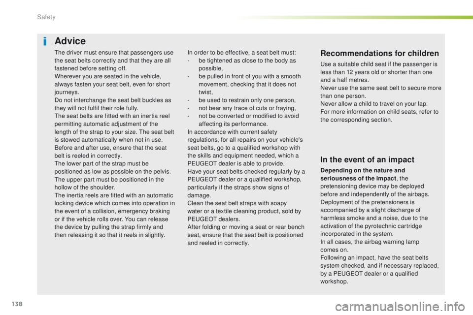 Peugeot 508 2016 Owners Manual - RHD (UK, Australia) 138
the driver must ensure that passengers use
the seat belts correctly and that they are all
fastened before setting off.
Wherever you are seated in the vehicle,
always fasten your seat belt, even Peugeot 508 2016 Owners Manual - RHD (UK, Australia) 138
the driver must ensure that passengers use
the seat belts correctly and that they are all
fastened before setting off.
Wherever you are seated in the vehicle,
always fasten your seat belt, even