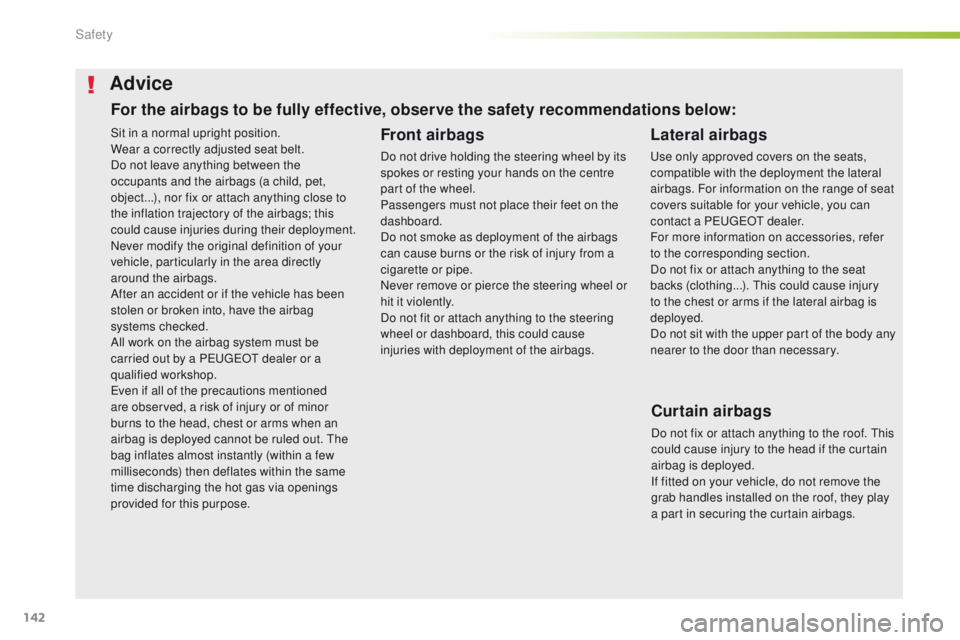 Peugeot 508 2016 Owners Manual - RHD (UK, Australia) 142
Sit in a normal upright position.
Wear a correctly adjusted seat belt.
Do not leave anything between the
occupants and the airbags (a child, pet,
object...), nor fix or attach anything close to Peugeot 508 2016 Owners Manual - RHD (UK, Australia) 142
Sit in a normal upright position.
Wear a correctly adjusted seat belt.
Do not leave anything between the
occupants and the airbags (a child, pet,
object...), nor fix or attach anything close to