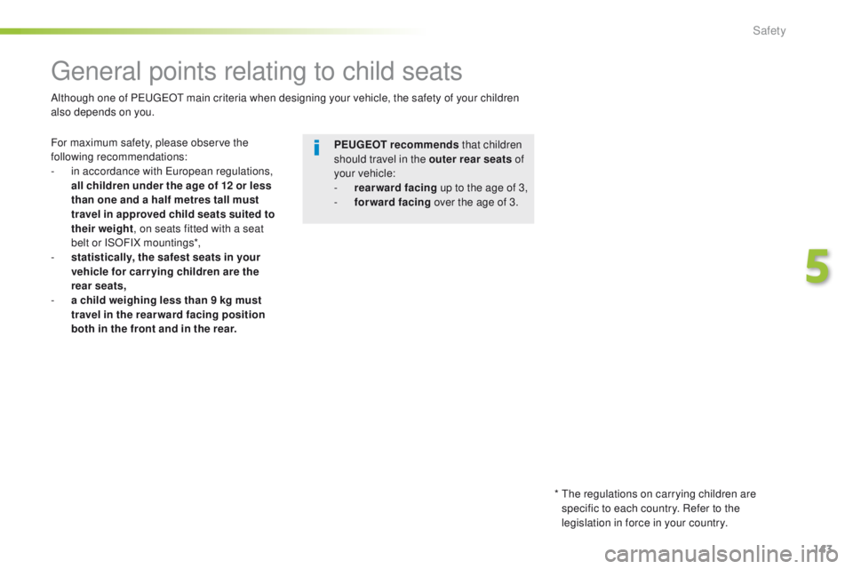Peugeot 508 2016  Owners Manual - RHD (UK, Australia) 143
general points relating to child seats
For maximum safety, please observe the 
following recommendations:
- 
i
 n accordance with  e
u
 ropean regulations, 
all children under the age of 12 or les