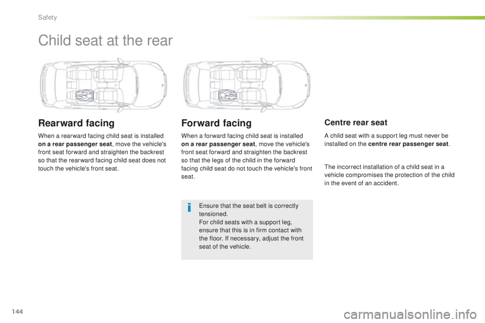 Peugeot 508 2016  Owners Manual - RHD (UK, Australia) 144
Child seat at the rear
Rearward facing
When a rear ward facing child seat is installed 
on a rear passenger seat, move the vehicle's 
front seat for ward and straighten the backrest 
so that t