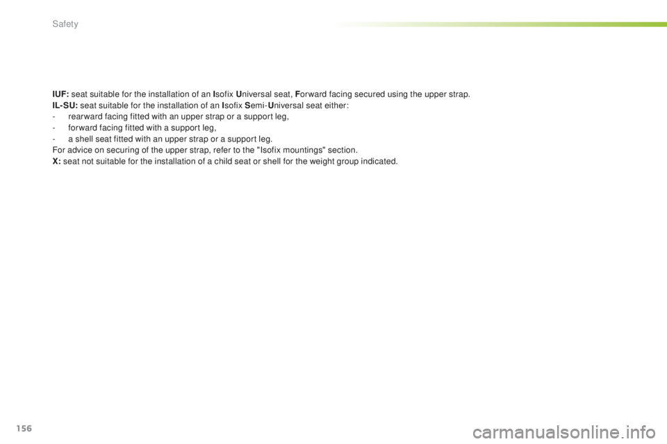 Peugeot 508 2016  Owners Manual - RHD (UK, Australia) 156
I UF: seat suitable for the installation of an I sofix Universal seat, F or ward facing secured using the upper strap.
IL- SU:  seat suitable for the installation of an I sofix Semi-Universal seat