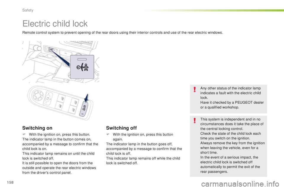 Peugeot 508 2016 Owners Manual - RHD (UK, Australia) 158
electric child lock
Remote control system to prevent opening of the rear doors using their interior controls and use of the rear electric windows.
Switching on
F With the ignition on, press this b Peugeot 508 2016 Owners Manual - RHD (UK, Australia) 158
electric child lock
Remote control system to prevent opening of the rear doors using their interior controls and use of the rear electric windows.
Switching on
F With the ignition on, press this b
