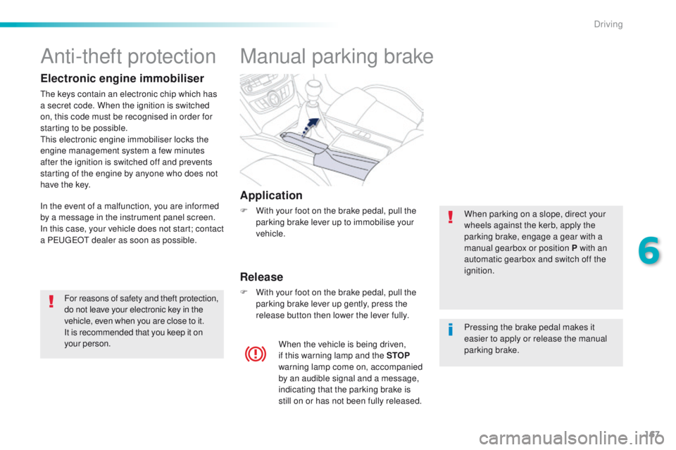 Peugeot 508 2016 Owners Manual - RHD (UK, Australia) 167
Manual parking brake
Application
F With your foot on the brake pedal, pull the parking brake lever up to immobilise your
vehicle.
Release
F With your foot on the brake pedal, pull the parking bra Peugeot 508 2016 Owners Manual - RHD (UK, Australia) 167
Manual parking brake
Application
F With your foot on the brake pedal, pull the parking brake lever up to immobilise your
vehicle.
Release
F With your foot on the brake pedal, pull the parking bra