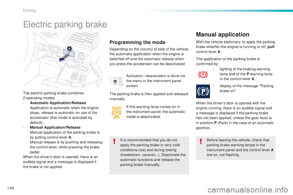 Peugeot 508 2016 Owners Manual - RHD (UK, Australia) 168
It is recommended that you do not
apply the parking brake in very cold
conditions (ice) and during towing
(breakdown, caravan...). Deactivate the
automatic functions and release the
parking b Peugeot 508 2016 Owners Manual - RHD (UK, Australia) 168
It is recommended that you do not
apply the parking brake in very cold
conditions (ice) and during towing
(breakdown, caravan...). Deactivate the
automatic functions and release the
parking b