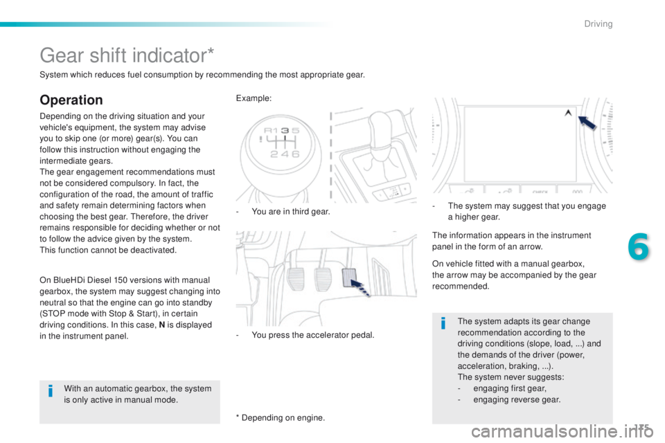 Peugeot 508 2016 Owners Manual - RHD (UK, Australia) 175
gear shift indicator*
Operation
Depending on the driving situation and your
vehicle's equipment, the system may advise
you to skip one (or more) gear(s). You can
follow this instruction wit Peugeot 508 2016 Owners Manual - RHD (UK, Australia) 175
gear shift indicator*
Operation
Depending on the driving situation and your
vehicle's equipment, the system may advise
you to skip one (or more) gear(s). You can
follow this instruction wit