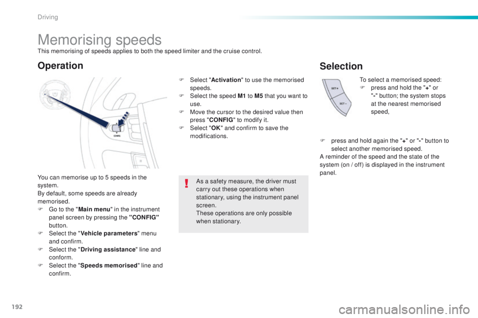 Peugeot 508 2016 Owners Manual - RHD (UK, Australia) 192
Memorising speeds
You can memorise up to 5 speeds in the
system.
By default, some speeds are already
memorised.
F g
o t
o the "Main menu " in the instrument
panel screen by pressing t Peugeot 508 2016 Owners Manual - RHD (UK, Australia) 192
Memorising speeds
You can memorise up to 5 speeds in the
system.
By default, some speeds are already
memorised.
F g
o t
o the "Main menu " in the instrument
panel screen by pressing t