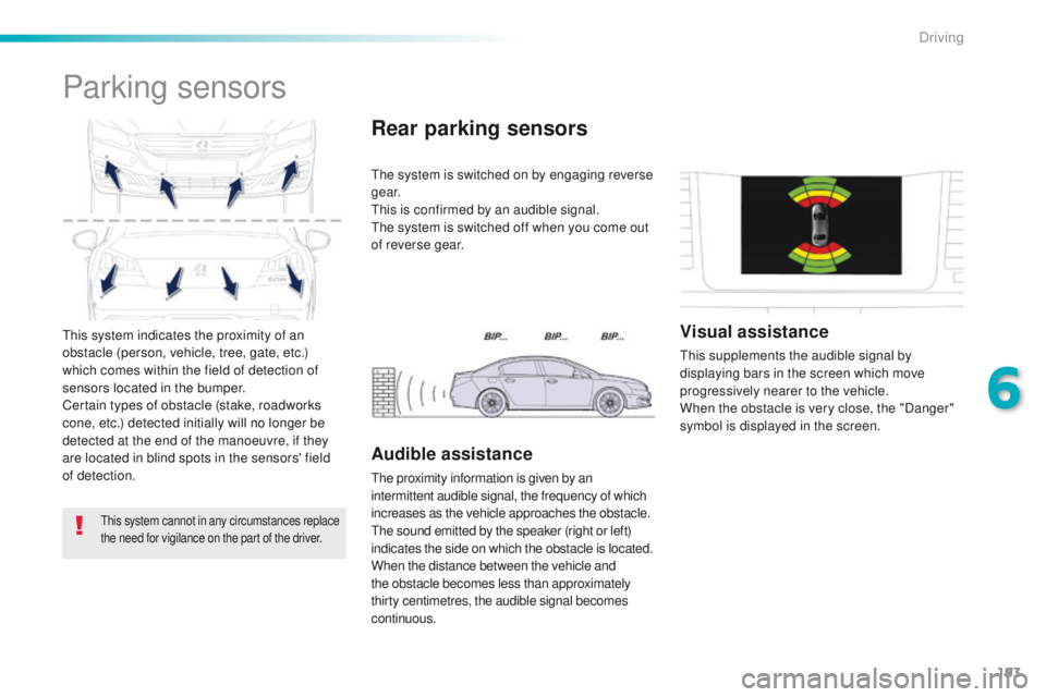 Peugeot 508 2016 Owners Manual - RHD (UK, Australia) 193
this system indicates the proximity of an
obstacle (person, vehicle, tree, gate, etc.)
which comes within the field of detection of
sensors located in the bumper.
Certain types of obstacle (sta Peugeot 508 2016 Owners Manual - RHD (UK, Australia) 193
this system indicates the proximity of an
obstacle (person, vehicle, tree, gate, etc.)
which comes within the field of detection of
sensors located in the bumper.
Certain types of obstacle (sta