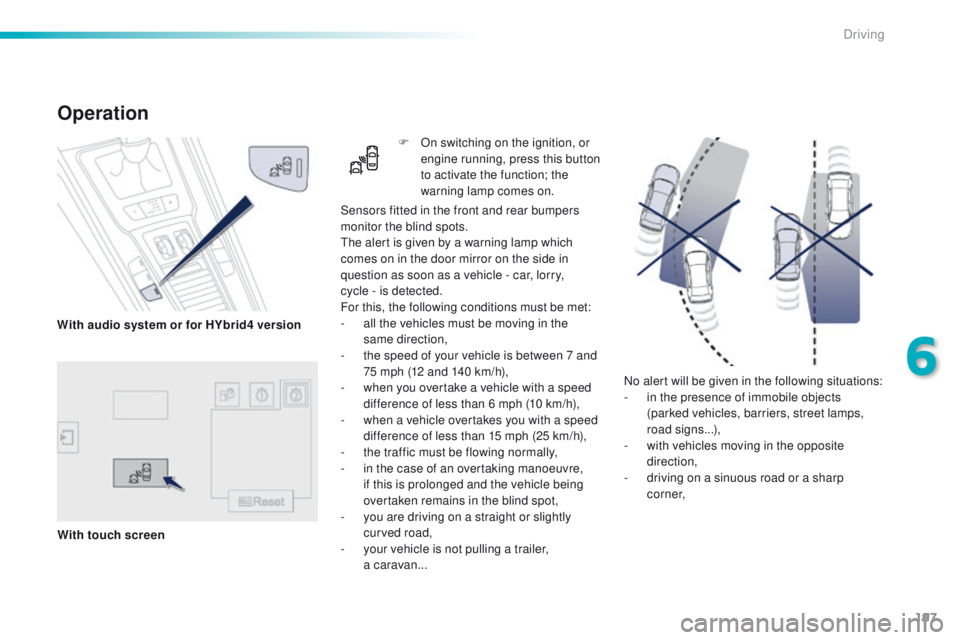 Peugeot 508 2016 Owners Manual - RHD (UK, Australia) 197
No alert will be given in the following situations:
- i n the presence of immobile objects
(parked vehicles, barriers, street lamps,
road signs...),
-
w
ith vehicles moving in the opposite
d Peugeot 508 2016 Owners Manual - RHD (UK, Australia) 197
No alert will be given in the following situations:
- i n the presence of immobile objects
(parked vehicles, barriers, street lamps,
road signs...),
-
w
ith vehicles moving in the opposite
d