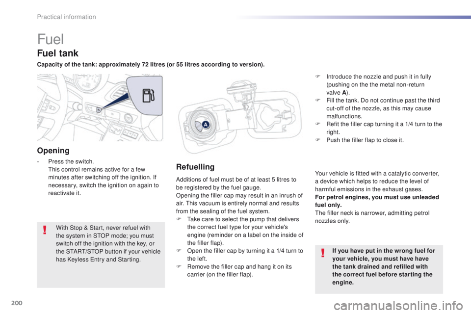 Peugeot 508 2016 Owners Manual - RHD (UK, Australia) 200
Fuel
Additions of fuel must be of at least 5 litres to
be registered by the fuel gauge.
Opening the filler cap may result in an inrush of
air. t
h
is vacuum is entirely normal and results
from Peugeot 508 2016 Owners Manual - RHD (UK, Australia) 200
Fuel
Additions of fuel must be of at least 5 litres to
be registered by the fuel gauge.
Opening the filler cap may result in an inrush of
air. t
h
is vacuum is entirely normal and results
from
