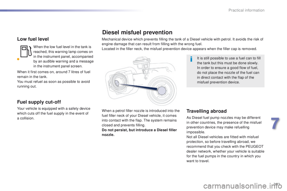 Peugeot 508 2016 Owners Manual - RHD (UK, Australia) 201
Low fuel level
When the low fuel level in the tank is
reached, this warning lamp comes on
in the instrument panel, accompanied
by an audible warning and a message
in the instrument panel scree Peugeot 508 2016 Owners Manual - RHD (UK, Australia) 201
Low fuel level
When the low fuel level in the tank is
reached, this warning lamp comes on
in the instrument panel, accompanied
by an audible warning and a message
in the instrument panel scree