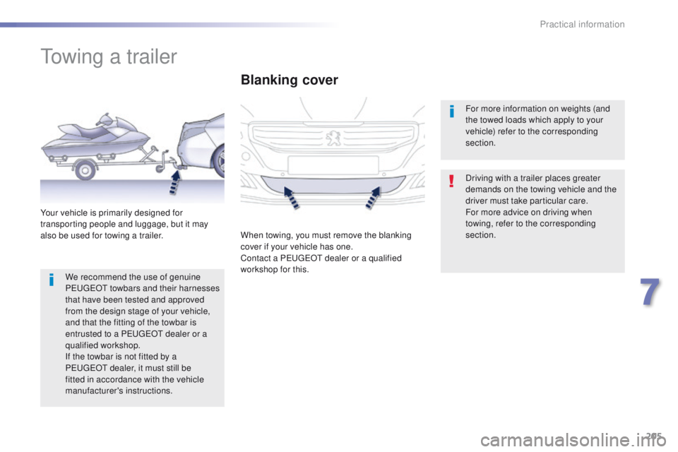 Peugeot 508 2016 Owners Manual - RHD (UK, Australia) 205
towing a trailer
Driving with a trailer places greater
demands on the towing vehicle and the
driver must take particular care.
For more advice on driving when
towing, refer to the corresponding Peugeot 508 2016 Owners Manual - RHD (UK, Australia) 205
towing a trailer
Driving with a trailer places greater
demands on the towing vehicle and the
driver must take particular care.
For more advice on driving when
towing, refer to the corresponding