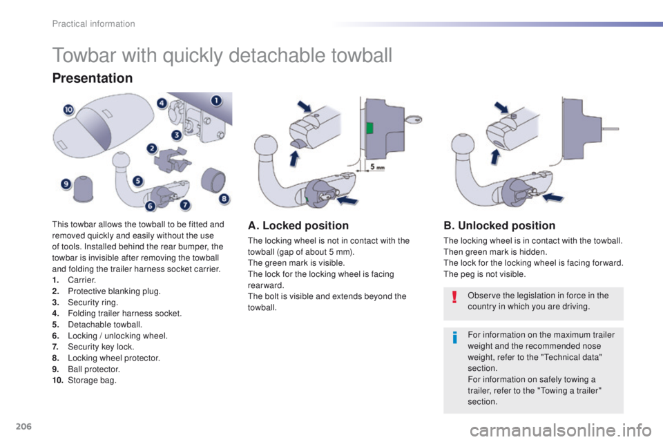 Peugeot 508 2016 Owners Manual - RHD (UK, Australia) 206
towbar with quickly detachable towball
Presentation
this towbar allows the towball to be fitted and
removed quickly and easily without the use
of tools. Installed behind the rear bumper, the
to Peugeot 508 2016 Owners Manual - RHD (UK, Australia) 206
towbar with quickly detachable towball
Presentation
this towbar allows the towball to be fitted and
removed quickly and easily without the use
of tools. Installed behind the rear bumper, the
to