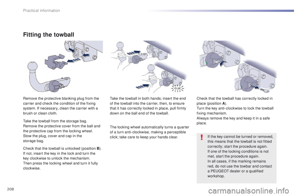 Peugeot 508 2016 Owners Manual - RHD (UK, Australia) 208
Fitting the towball
Remove the protective blanking plug from the
carrier and check the condition of the fixing
system. If necessary, clean the carrier with a
brush or clean cloth.take the towba Peugeot 508 2016 Owners Manual - RHD (UK, Australia) 208
Fitting the towball
Remove the protective blanking plug from the
carrier and check the condition of the fixing
system. If necessary, clean the carrier with a
brush or clean cloth.take the towba