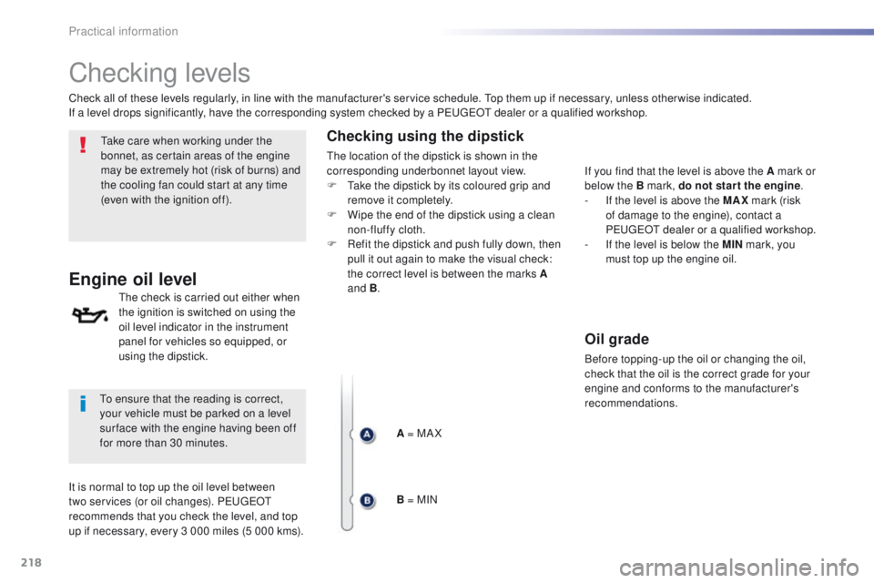 Peugeot 508 2016 Owners Manual - RHD (UK, Australia) 218
Checking levels
take care when working under the
bonnet, as certain areas of the engine
may be extremely hot (risk of burns) and
the cooling fan could start at any time
(even with the ignition Peugeot 508 2016 Owners Manual - RHD (UK, Australia) 218
Checking levels
take care when working under the
bonnet, as certain areas of the engine
may be extremely hot (risk of burns) and
the cooling fan could start at any time
(even with the ignition
