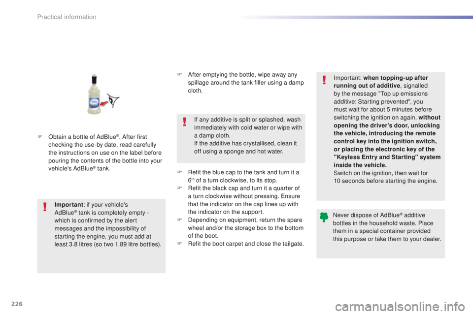 Peugeot 508 2016 Owners Manual - RHD (UK, Australia) 226
F Obtain a bottle of AdBlue®. After first
checking the use-by date, read carefully
the instructions on use on the label before
pouring the contents of the bottle into your
vehicle's AdBlu Peugeot 508 2016 Owners Manual - RHD (UK, Australia) 226
F Obtain a bottle of AdBlue®. After first
checking the use-by date, read carefully
the instructions on use on the label before
pouring the contents of the bottle into your
vehicle's AdBlu