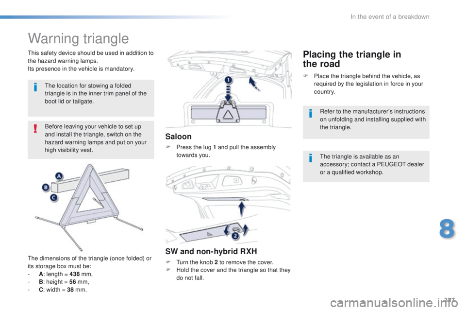 Peugeot 508 2016 Owners Manual - RHD (UK, Australia) 227
Warning triangle
Before leaving your vehicle to set up
and install the triangle, switch on the
hazard warning lamps and put on your
high visibility vest.
th
e dimensions of the triangle (once Peugeot 508 2016 Owners Manual - RHD (UK, Australia) 227
Warning triangle
Before leaving your vehicle to set up
and install the triangle, switch on the
hazard warning lamps and put on your
high visibility vest.
th
e dimensions of the triangle (once