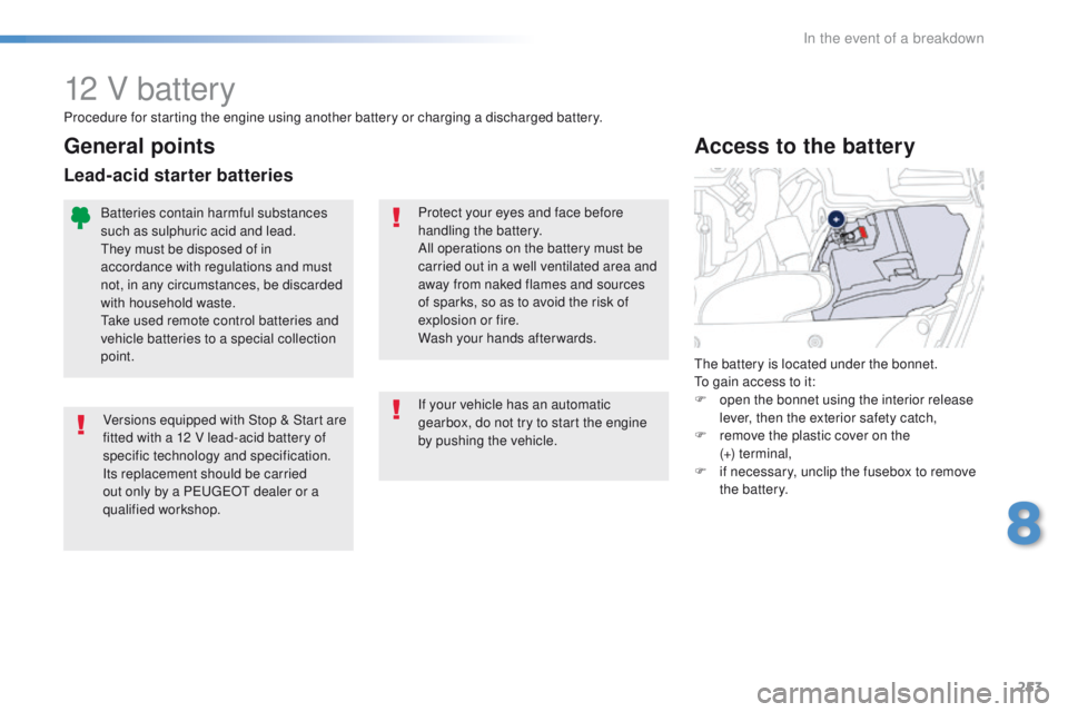 Peugeot 508 2016 Owners Manual - RHD (UK, Australia) 253
12 V battery
Versions equipped with Stop & Start are
fitted with a 12 V lead-acid battery of
specific technology and specification.
Its replacement should be carried
out only by a P
e
uge
Ot
Peugeot 508 2016 Owners Manual - RHD (UK, Australia) 253
12 V battery
Versions equipped with Stop & Start are
fitted with a 12 V lead-acid battery of
specific technology and specification.
Its replacement should be carried
out only by a P
e
uge
Ot