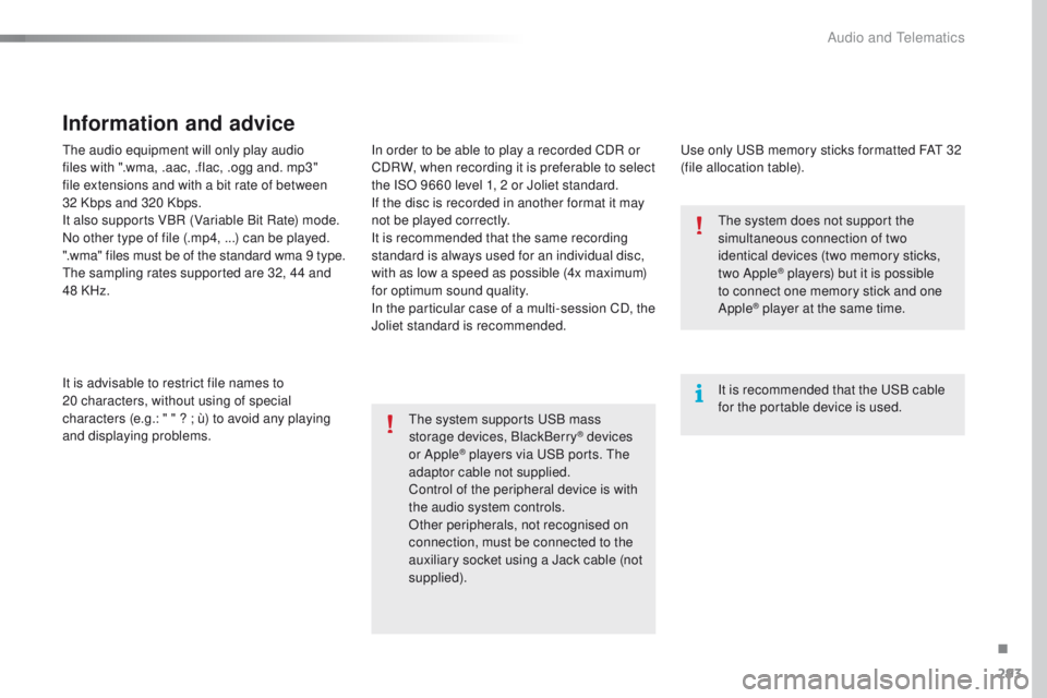 Peugeot 508 2016 Owners Manual - RHD (UK, Australia) 293
the audio equipment will only play audio
files with ".wma, .aac, .flac, .ogg and. mp3"
file extensions and with a bit rate of between
32 Kbps and 320 Kbps.
It also supports VBR (Variab Peugeot 508 2016 Owners Manual - RHD (UK, Australia) 293
the audio equipment will only play audio
files with ".wma, .aac, .flac, .ogg and. mp3"
file extensions and with a bit rate of between
32 Kbps and 320 Kbps.
It also supports VBR (Variab