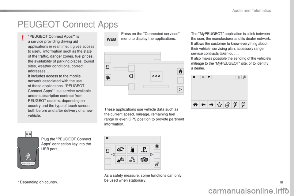 Peugeot 508 2016 Owners Manual - RHD (UK, Australia) 319
PeugeOt Connect Apps
these applications use vehicle data such as
the current speed, mileage, remaining fuel
range or even
g
P
S position to provide pertinent
information.
As a safety measure, Peugeot 508 2016 Owners Manual - RHD (UK, Australia) 319
PeugeOt Connect Apps
these applications use vehicle data such as
the current speed, mileage, remaining fuel
range or even
g
P
S position to provide pertinent
information.
As a safety measure,
