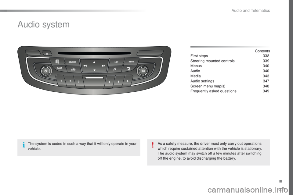 Peugeot 508 2016  Owners Manual - RHD (UK, Australia) 337
Audio system
Contents
First steps
 3 38
Steering mounted controls
 
3
 39
Menus
 
3
 40
Audio
  340
Media
  343
Audio settings
 3

47
Screen menu map(s)
 
3
 48
Frequently asked questions
 3

49
A