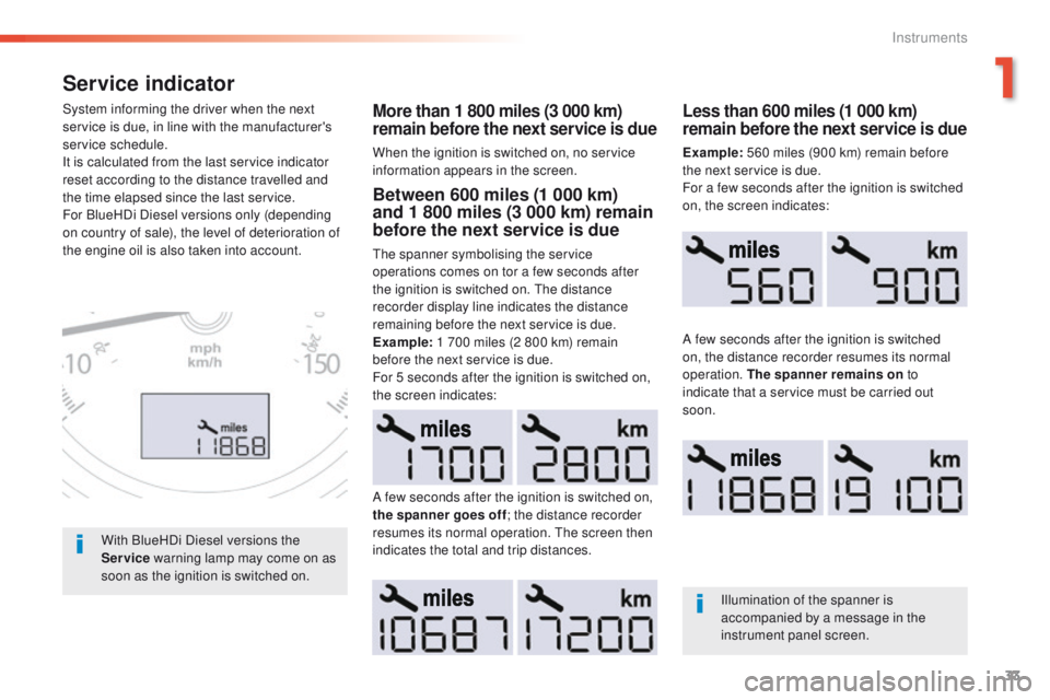 Peugeot 508 2016 Owners Manual - RHD (UK, Australia) 33
Service indicator
More than 1 800 miles (3 000 km)
remain before the next service is due
When the ignition is switched on, no service
information appears in the screen.
System informing the drive Peugeot 508 2016 Owners Manual - RHD (UK, Australia) 33
Service indicator
More than 1 800 miles (3 000 km)
remain before the next service is due
When the ignition is switched on, no service
information appears in the screen.
System informing the drive